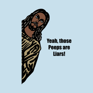 Yeah those peeps are liars. T-Shirt