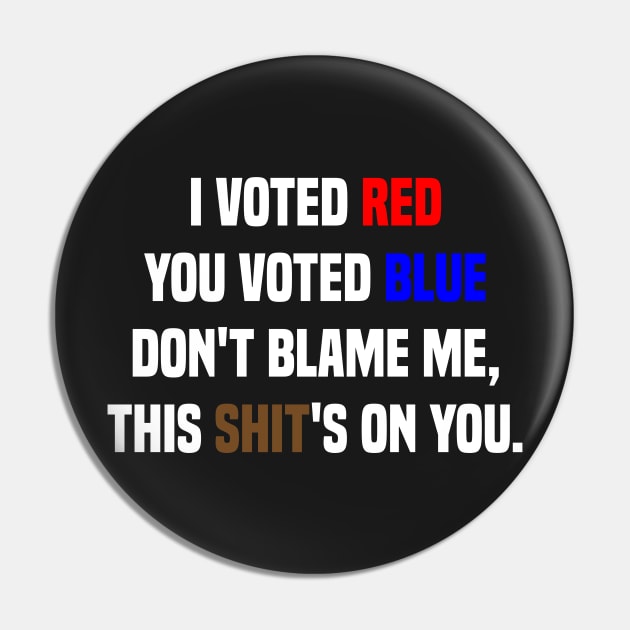 i voted red you voted blue don't blame me this shit's on you - best funny american political gift present for dad mom humor usa voting presidential america present Pin by tee-shirter
