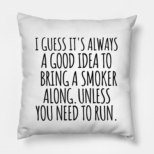 I guess it's always a good idea to bring a smoker along. Unless you need to run. Pillow by mksjr