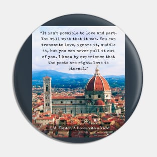 E.M. Forster quote: “It isn't possible to love and part. You will wish that it was. You can transmute love, ignore it, muddle it, but you can never pull it out of you. I know by experience that the poets are right: love is eternal.” Pin