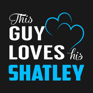 This Guy Loves His SHATLEY T-Shirt