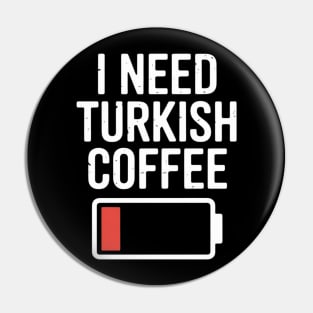 I Need Turkish Coffee Pin