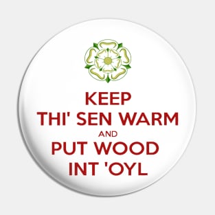 Keep Thi Sen Warm And Put Wood Int'oyl Yorkshire Dialect Pin