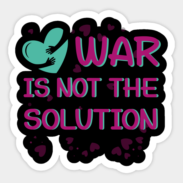 War Is Not The Solution Ww3 War Is Not The Answer Sticker Teepublic War is not a solution.