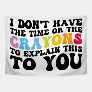 Funny sarcasm teacher gift don't have the time or the crayons to explain this to you Tapestry