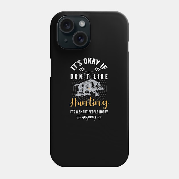 it's okay if you don't like hunting, It's a smart people hobby anyway Phone Case by Teekingdom