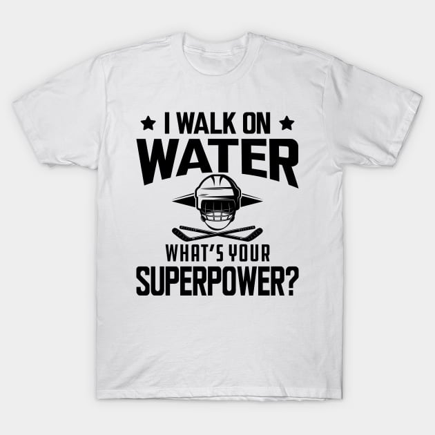 I Walk On Water What's Your Superpower T-Shirt Funny Hockey I Walk On Water What's Your Superpower T-Shirt Funny Hockey