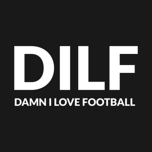 DAMN I LOVE FOOTBALL T-Shirt