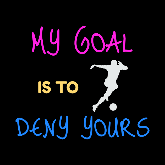 My Goal Is To Deny Yours Goalie/Defender by theperfectpresents