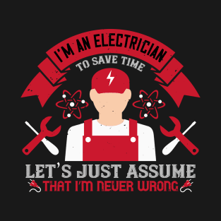 I'm an electrician to seve time let's just assume that i'm never wrong T-Shirt