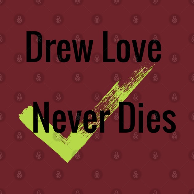 Drew Love Never Dies shirt by yayashop