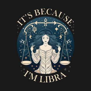 It's Because I'm Libra - Queen Libra T-Shirt