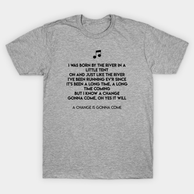 A Change Is Gonna Come Lyrics A Change Is Gonna Come T Shirt Teepublic