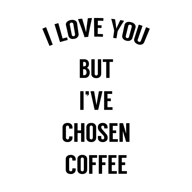 I Love You But I've Chosen Coffee by freepizza