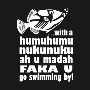 The Humu Humu Mada Faka U Go Swimming By T-Shirt