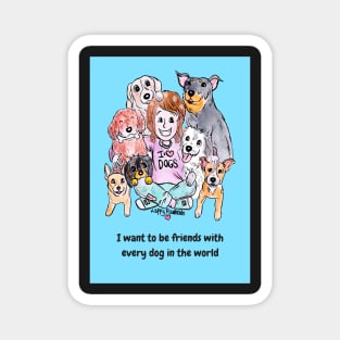 I want to be friends with every dog in the world Magnet