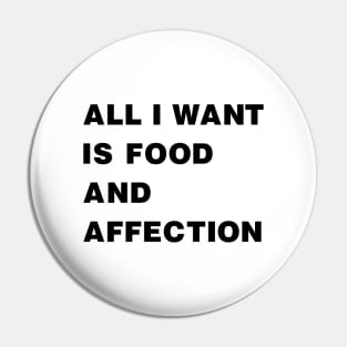 All I Want Is Food And Affection black Pin