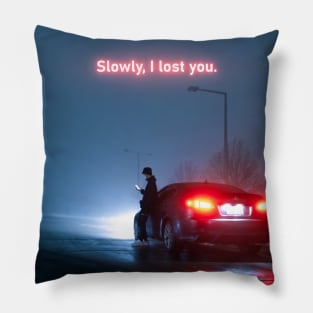 Slowly, I Lost You Pillow