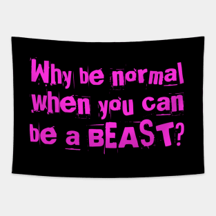 Why be normal when you can be a BEAST? Tapestry