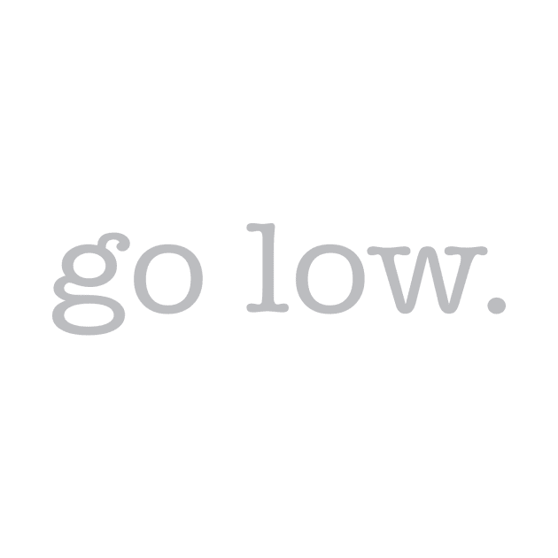 Go Low by Healtheworldclothing