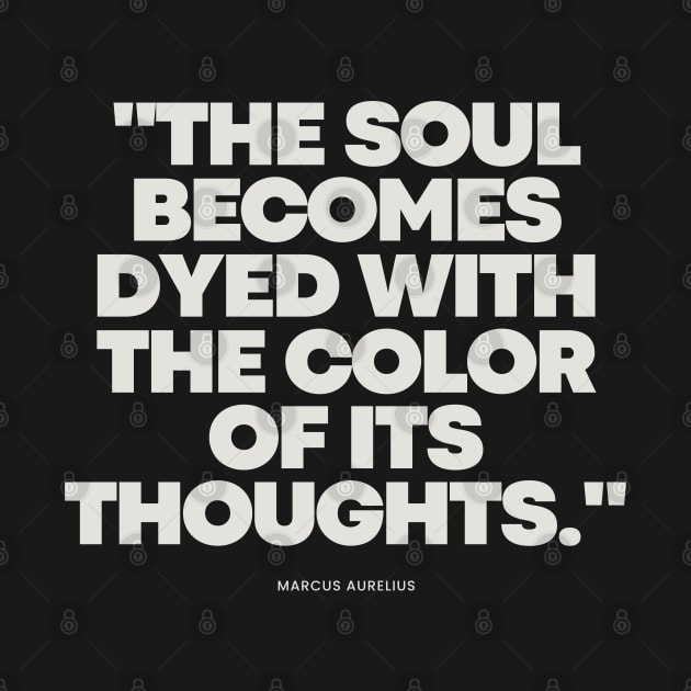 "The soul becomes dyed with the color of its thoughts." - Marcus Aurelius Inspirational Quote by InspiraPrints