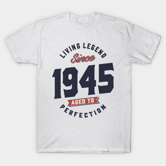 Living Legend Since 1945 Birthday Gift - 1945 Birthday - T-Shirt ...