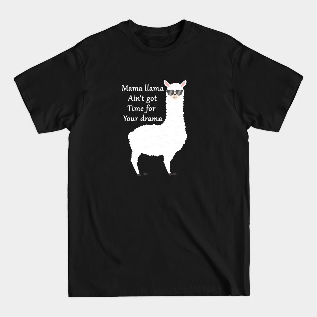 Discover funny llama sayings gift : mama llama ain't got time for your drama - Funny Llama Sayings Gift - T-Shirt