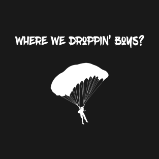 Where we droppin' boys? T-Shirt