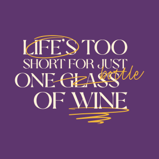 Life is too short for just one bottle of wine T-Shirt