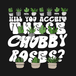 Will You Accept These Chubby Roses? T-Shirt