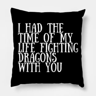 I had the time of my life fighting dragons with you Pillow