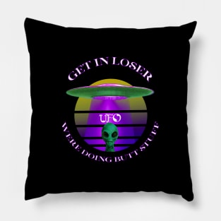 get in loser we're doing butt stuff - aliens Pillow