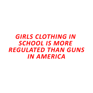 girls,in,school,more,regulated,than,guns,america T-Shirt