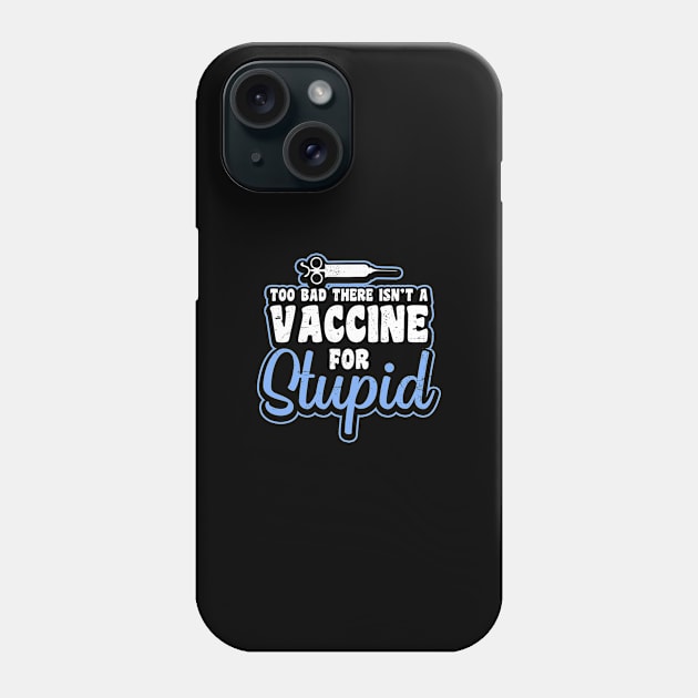 Pro Vaccine Shirt | Too Bad For Stupid Gift Phone Case by Gawkclothing