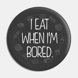 I eat when I'm bored. Pin