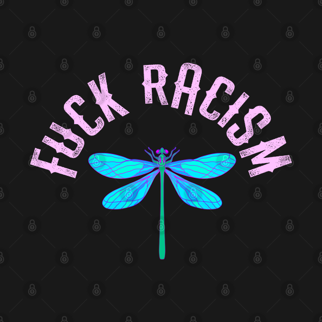 Discover Fuck racism. Be actively anti racist. We all bleed red. Race equality. Destroy the racism virus. End police brutality. Fight white supremacy. Anti-racist protest. Blue dragonfly insect - Fuck Racists - T-Shirt