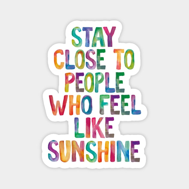 Stay Close to People Who Feel Like Sunshine Magnet by MotivatedType