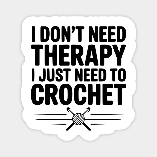 I Don't Need Therapy I Just Need to Crochet Magnet by Frank Ring