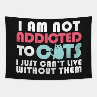 I am not addicted to cats.I just can't live without them. Tapestry