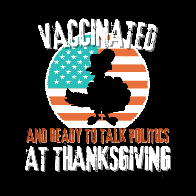 Vaccinated and ready to talk politics at thanksgiving by hs Designs