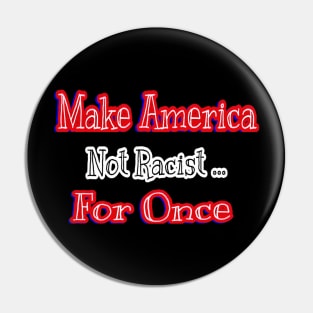 Make America Not Racist For Once - Back Pin