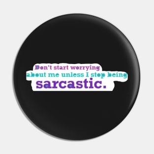 Don’t worry about me unless I stop being sarcastic Pin