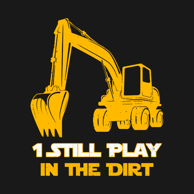 Excavator Operator 1 Still Play In The Dirt by anitakayla32765