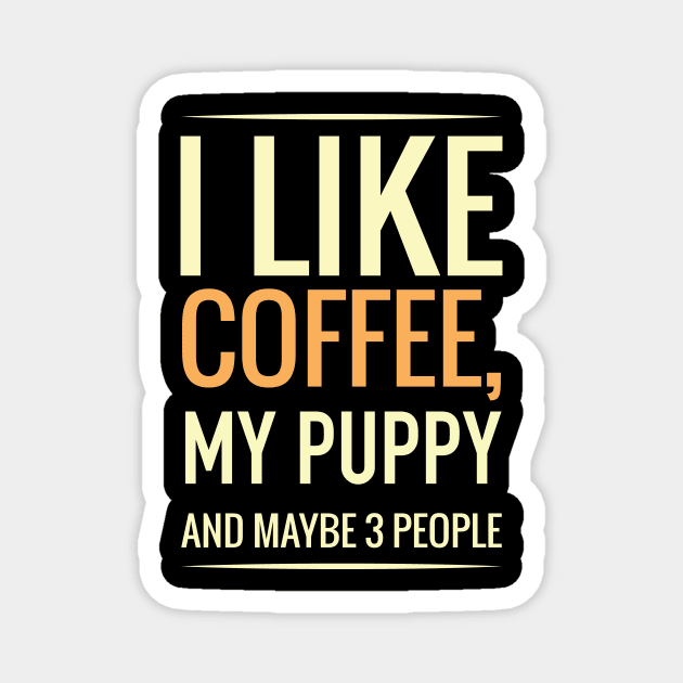 I like coffee, my PUPPY and maybe 3 people Magnet by GronstadStore