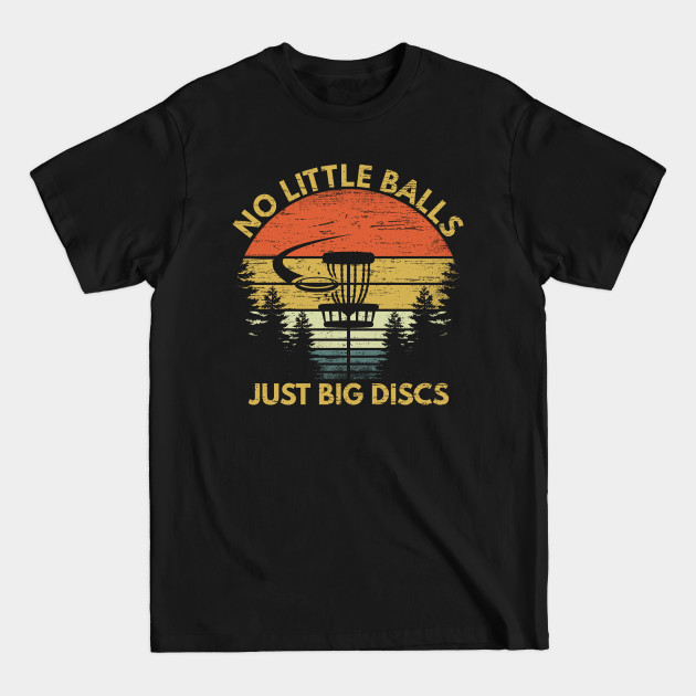 No Little Balls Just Big Discs Funny Disc Golf Saying Gift - No Little Balls Just Big Discs - T-Shirt No Little Balls Just Big Discs Funny Disc Golf Saying Gift - No Little Balls Just Big Discs - T-Shirt