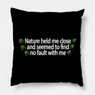 Nature held me close and seemed to find no fault with me Pillow