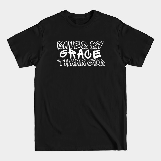 Discover Saved by Grace Thank God - Christian - Saved By Grace Thank God - T-Shirt