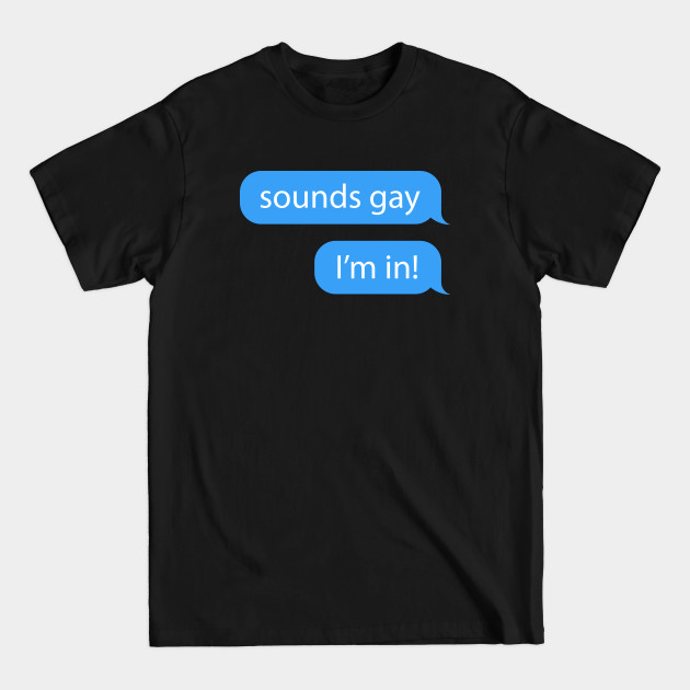 Disover Sounds Gay I'm In - iMessage Text - Pride LGBT Meme - Sounds Gay - T-Shirt