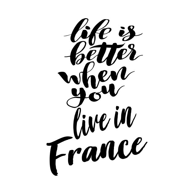 Life Is Better When You Live In France by ProjectX23