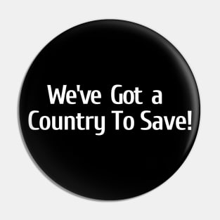 We've Got A Country To Save Pin